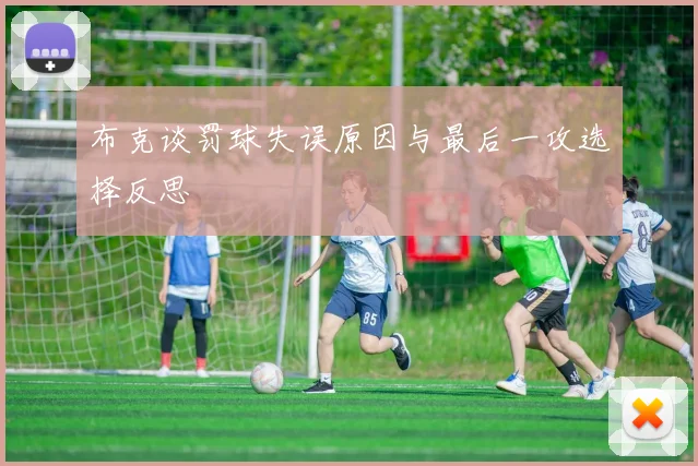 布克谈罚球失误原因与最后一攻选择反思