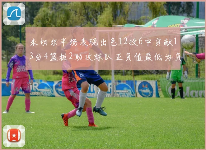 米切尔半场表现出色12投6中贡献13分4篮板2助攻球队正负值最低为负21